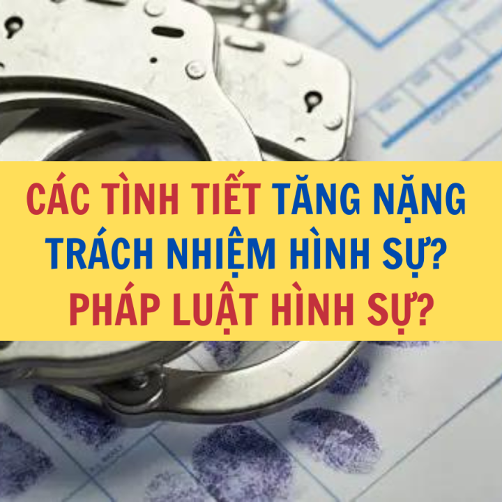 Tình tiết tăng nặng trách nhiệm hình sự? Pháp luật hình sự? – Công ty Luật Thuận Đức